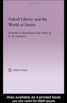 Naked Liberty and the World of Desire: Elements of Anarchism in the Work of D.H. Lawrence (Studies in Major Literary Authors, 20)