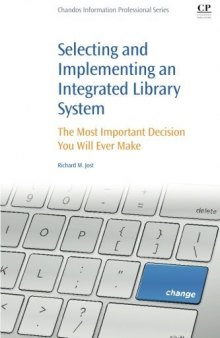 Selecting and implementing an integrated library system : the most important decision you will ever make