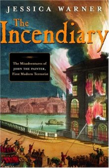 The Incendiary: The Misadventures of John the Painter, First Modern Terrorist