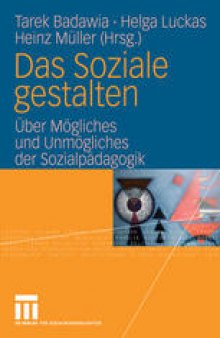 Das Soziale gestalten: Über Mögliches und Unmögliches der Sozialpädagogik