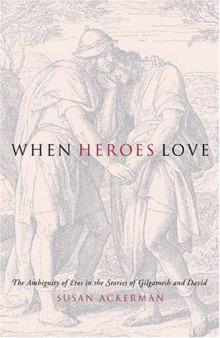 When Heroes Love: The Ambiguity of Eros in the Stories of Gilgamesh and David (Gender, Theory, and Religion)
