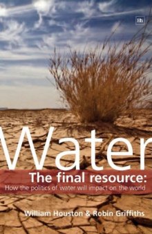 Water: The Final Resource: How the Politics of Water Will Impact the World