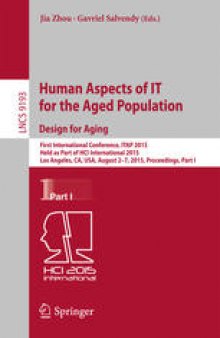 Human Aspects of IT for the Aged Population. Design for Aging: First International Conference, ITAP 2015, Held as Part of HCI International 2015, Los Angeles, CA, USA, August 2-7, 2015. Proceedings, Part I