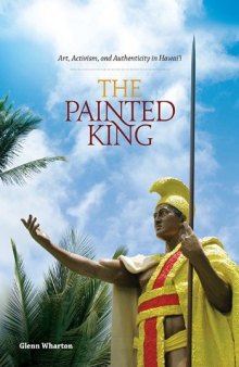 The painted king : art, activism, and authenticity in Hawaiʻi