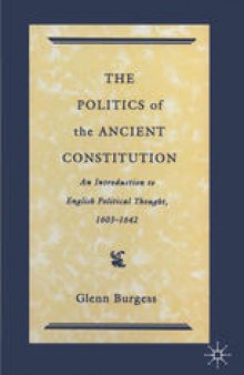 The Politics of the Ancient Constitution: An Introduction to English Political Thought, 1603–1642