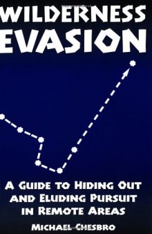 Wilderness Evasion: A Guide To Hiding Out and Eluding Pursuit in Remote Areas  