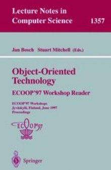 Object-Oriented Technologys: ECOOP’97 Workshop Reader ECOOP’97 Workshops Jyväskylä, Finland, June 9–13, 1997 Proceedings