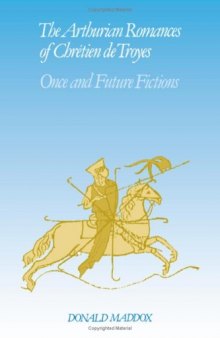 The Arthurian Romances of Chrétien de Troyes: Once and Future Fictions