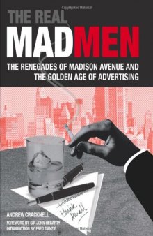 The Real Mad Men: The Renegades of Madison Avenue and the Golden Age of Advertising