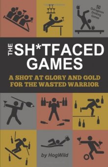 The Sh*tfaced Games: A Shot at Glory and Gold for the Wasted Warrior