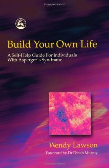 Build Your Own Life: A Self-Help Guide for Individuals With Asperger's Syndrome