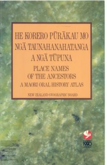 He korero purakau mo: Nga taunahanahatanga a nga tupuna: Place Names of the Ancestors: A Maori Oral History Atlas