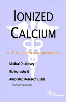 Ionized Calcium - A Medical Dictionary, Bibliography, and Annotated Research Guide to Internet References