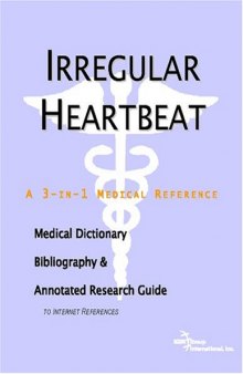 Irregular Heartbeat: A Medical Dictionary, Bibliography, And Annotated Research Guide To Internet References