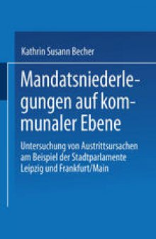 Mandatsniederlegungen auf kommunaler Ebene: Untersuchung von Austrittsursachen am Beispiel der Stadtparlamente Leipzig und Frankfurt/Main