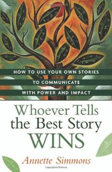 Whoever tells the best story wins: how to use your own stories to communicate with power and impact