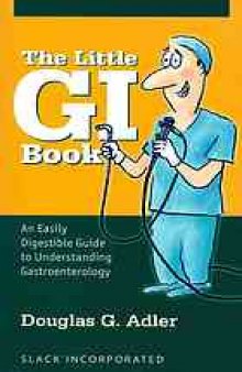 The little GI book : an easily digestible guide to understanding gastroenterology