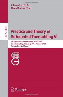 Practice and Theory of Automated Timetabling VI: 6th International Conference, PATAT 2006 Brno, Czech Republic, August 30–September 1, 2006 Revised Selected Papers