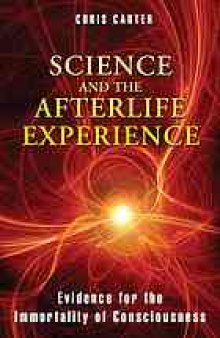 Science and the afterlife experience : evidence for the immortality of consciousness
