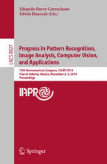 Progress in Pattern Recognition, Image Analysis, Computer Vision, and Applications: 19th Iberoamerican Congress, CIARP 2014, Puerto Vallarta, Mexico, November 2-5, 2014. Proceedings