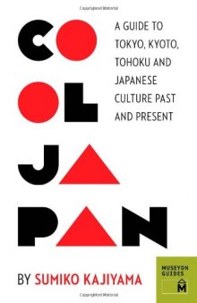 Cool Japan: A Guide to Tokyo, Kyoto, Tohoku and Japanese Culture Past and Present