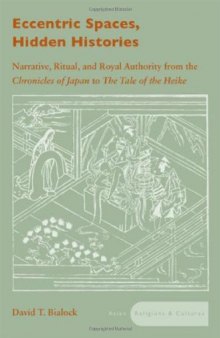 Eccentric Spaces, Hidden Histories: Narrative, Ritual, and Royal Authority from The Chronicles of Japan to The Tale of the Heike (Asian Religions and Cultures)