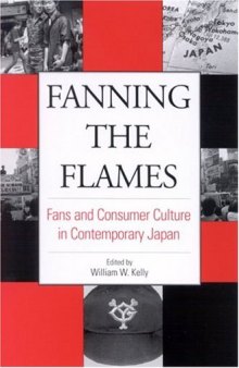Fanning the Flames: Fans and Consumer Culture in Contemporary Japan (Japan in Transition)