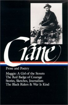 Stephen Crane : Prose and Poetry : Maggie, A Girl of the Streets   The Red Badge of Courage   Stories, Sketches, Journalism   The Black Riders   War Is Kind (Library of America)
