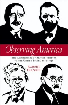 Observing America: The Commentary of British Visitors to the United States, 1890-1950 (Studies in American Thought and Culture)