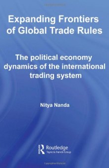 Expanding Frontiers of Global Trade Rules: The Political Economy Dynamics of the International Trading System (Routledge Studies in the Modern World Economy)