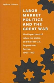Labor Market Politics and the Great War: The Department of Labor, the States, and the First U.S. Employment Service, 1907-1933