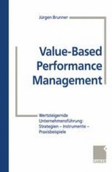Value-Based Performance Management: Wertsteigernde Unternehmensführung: Strategien — Instrumente — Praxisbeispiele