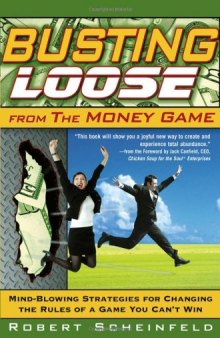 Busting Loose From the Money Game: Mind-Blowing Strategies for Changing the Rules of a Game You Can't Win