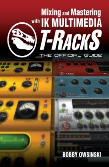 Mixing and Mastering with IK Multimedia T-RackS: The Official Guide