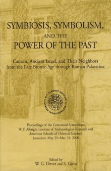Symbiosis, Symbolism, and the Power of the Past: Canaan, Ancient Israel, and Their Neighbors from the Late Bronze Age Through Roman Palaestina. Proceedings of the Centennial Symposium, W.F. Albright Institute of Archaeological Research and American Schools of Oriental Research Jerusalem, May 29–31, 2000