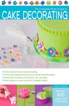 The Complete Photo Guide to Cake Decorating