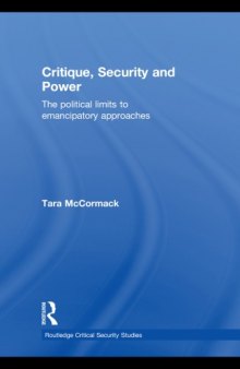 Critique, Security and Power: The Political Limits to Emancipatory Approaches (Routledge Critical Security Studies)