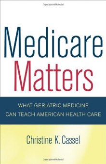 Medicare Matters: What Geriatric Medicine Can Teach American Health Care (California Milbank Books on Health and the Public)