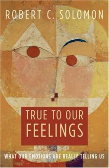True to Our Feelings: What Our Emotions Are Really Telling Us