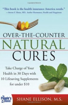 Over the Counter Natural Cures: Take Charge of Your Health in 30 Days with 10 Lifesaving Supplements for under $10