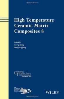 High Temperature Ceramic Matrix Composites 8 : a collection of papers presented at the HTCMC-8 Conference, September 22-26, 2013, Xi'an, Shaanxi, China