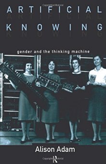 Artificial Knowing: Gender and the Thinking Machine