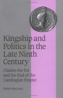 Kingship and Politics in the Late Ninth Century: Charles the Fat and the End of the Carolingian Empire 
