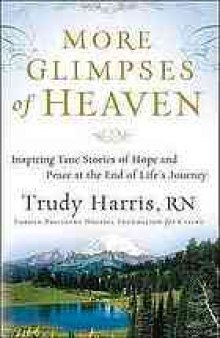 More glimpses of heaven : inspiring true stories of hope and peace at the end of life's journey