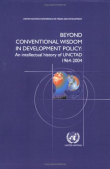 Beyond Conventional Wisdom in Development Policy: An Intellectual History of UNCTAD 1964-2004 