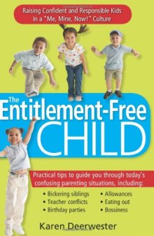 The Entitlement-Free Child: Raising Confident and Responsible Kids in a "Me, Mine, Now!" Culture  