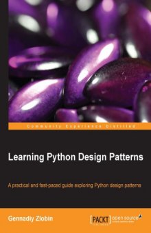 Learning Python design patterns : a practical and fast-paced guide exploring Python design patterns