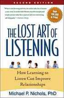 The lost art of listening : how learning to listen can improve relationships