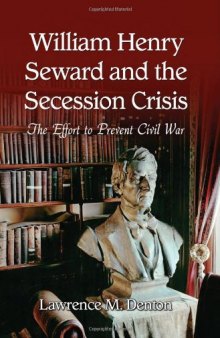 William Henry Seward and the Secession Crisis: The Effort to Prevent Civil War