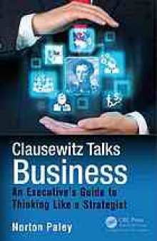 Clausewitz talks business : an executive's guide to thinking like a strategist